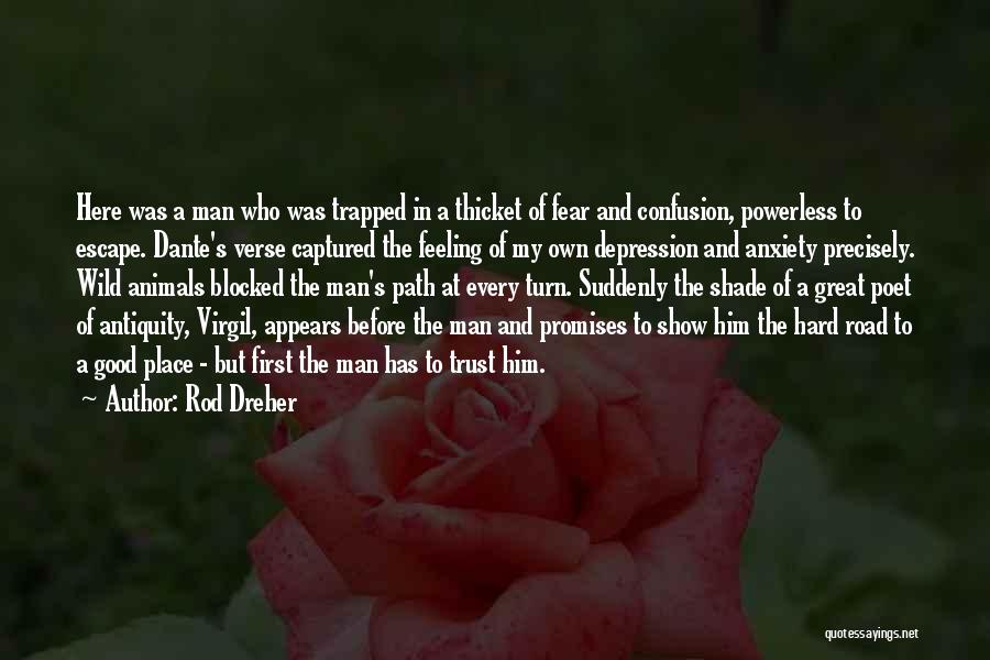 Rod Dreher Quotes: Here Was A Man Who Was Trapped In A Thicket Of Fear And Confusion, Powerless To Escape. Dante's Verse Captured