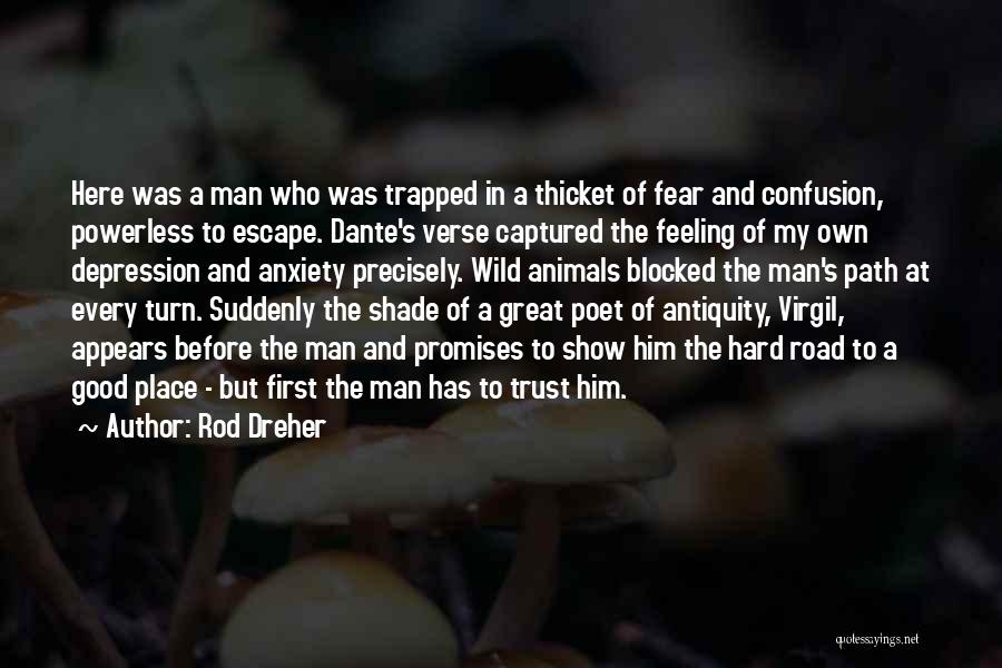 Rod Dreher Quotes: Here Was A Man Who Was Trapped In A Thicket Of Fear And Confusion, Powerless To Escape. Dante's Verse Captured