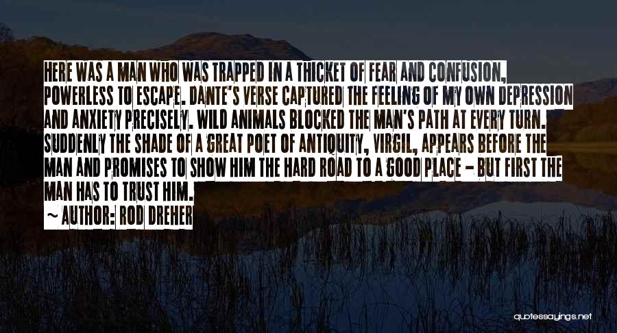 Rod Dreher Quotes: Here Was A Man Who Was Trapped In A Thicket Of Fear And Confusion, Powerless To Escape. Dante's Verse Captured