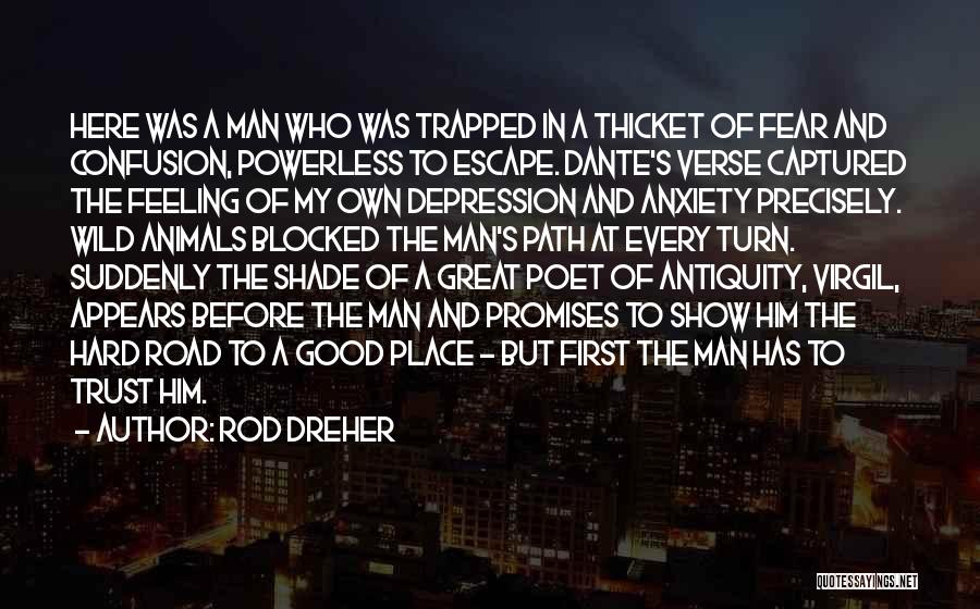 Rod Dreher Quotes: Here Was A Man Who Was Trapped In A Thicket Of Fear And Confusion, Powerless To Escape. Dante's Verse Captured