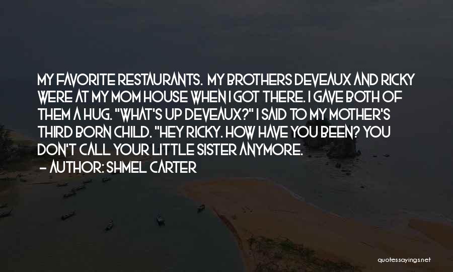 Shmel Carter Quotes: My Favorite Restaurants. My Brothers Deveaux And Ricky Were At My Mom House When I Got There. I Gave Both