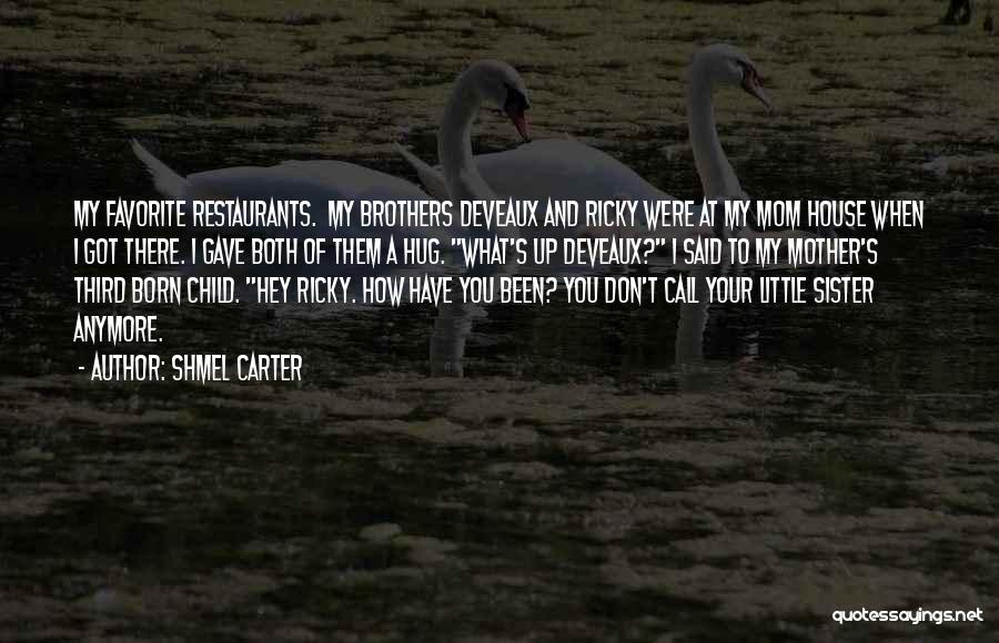 Shmel Carter Quotes: My Favorite Restaurants. My Brothers Deveaux And Ricky Were At My Mom House When I Got There. I Gave Both