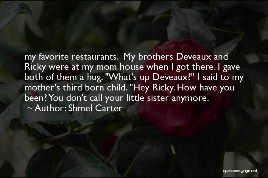 Shmel Carter Quotes: My Favorite Restaurants. My Brothers Deveaux And Ricky Were At My Mom House When I Got There. I Gave Both