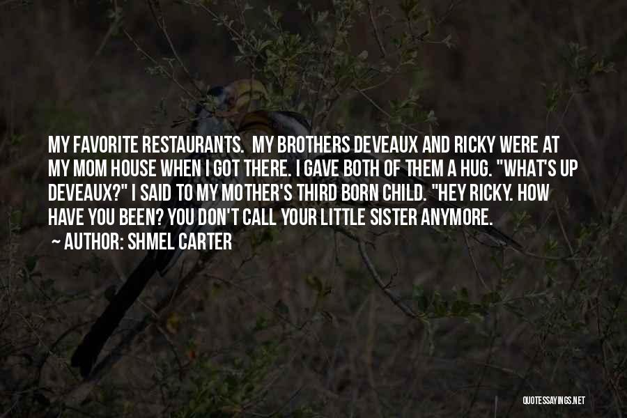 Shmel Carter Quotes: My Favorite Restaurants. My Brothers Deveaux And Ricky Were At My Mom House When I Got There. I Gave Both