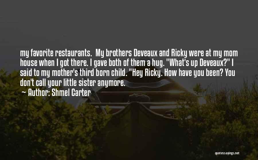 Shmel Carter Quotes: My Favorite Restaurants. My Brothers Deveaux And Ricky Were At My Mom House When I Got There. I Gave Both