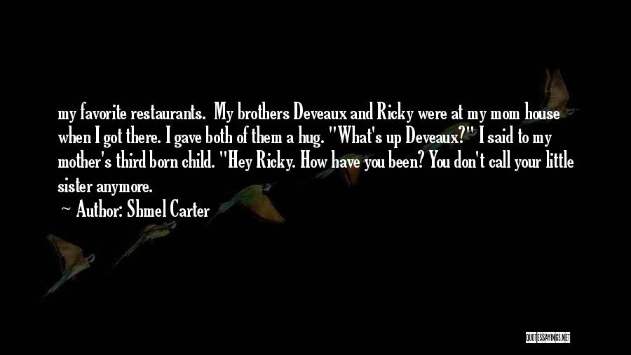 Shmel Carter Quotes: My Favorite Restaurants. My Brothers Deveaux And Ricky Were At My Mom House When I Got There. I Gave Both