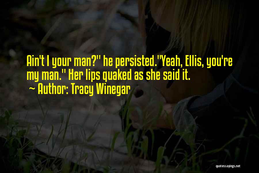 Tracy Winegar Quotes: Ain't I Your Man? He Persisted.yeah, Ellis, You're My Man. Her Lips Quaked As She Said It.