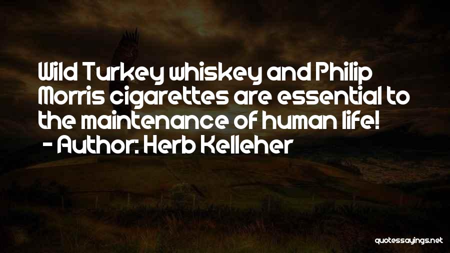 Herb Kelleher Quotes: Wild Turkey Whiskey And Philip Morris Cigarettes Are Essential To The Maintenance Of Human Life!