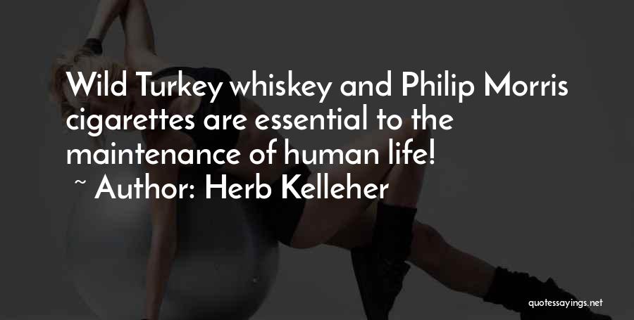 Herb Kelleher Quotes: Wild Turkey Whiskey And Philip Morris Cigarettes Are Essential To The Maintenance Of Human Life!