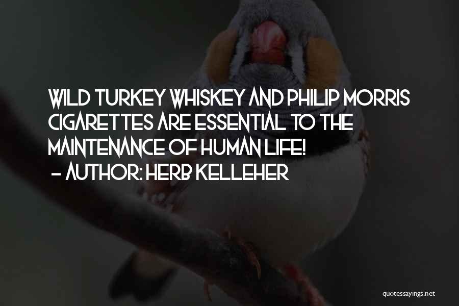 Herb Kelleher Quotes: Wild Turkey Whiskey And Philip Morris Cigarettes Are Essential To The Maintenance Of Human Life!