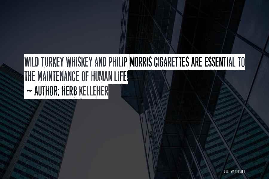 Herb Kelleher Quotes: Wild Turkey Whiskey And Philip Morris Cigarettes Are Essential To The Maintenance Of Human Life!