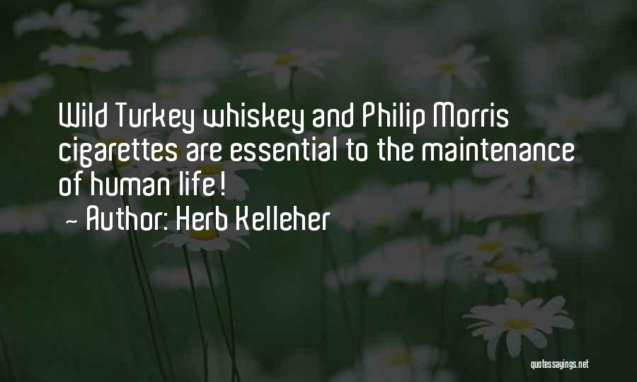 Herb Kelleher Quotes: Wild Turkey Whiskey And Philip Morris Cigarettes Are Essential To The Maintenance Of Human Life!