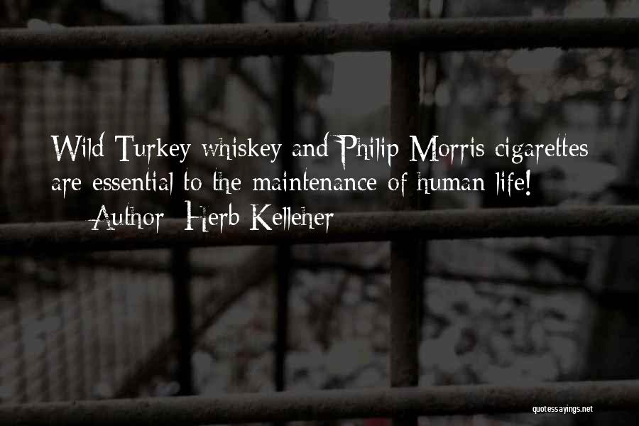 Herb Kelleher Quotes: Wild Turkey Whiskey And Philip Morris Cigarettes Are Essential To The Maintenance Of Human Life!