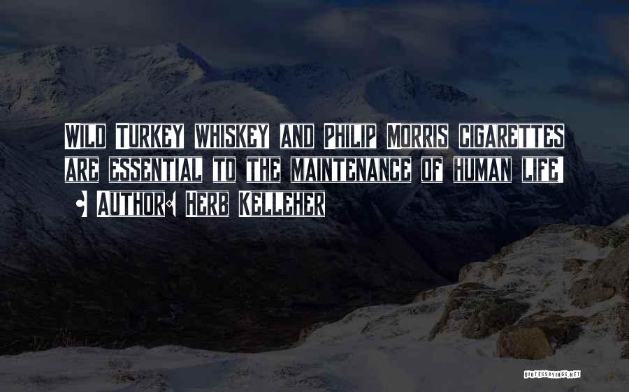 Herb Kelleher Quotes: Wild Turkey Whiskey And Philip Morris Cigarettes Are Essential To The Maintenance Of Human Life!