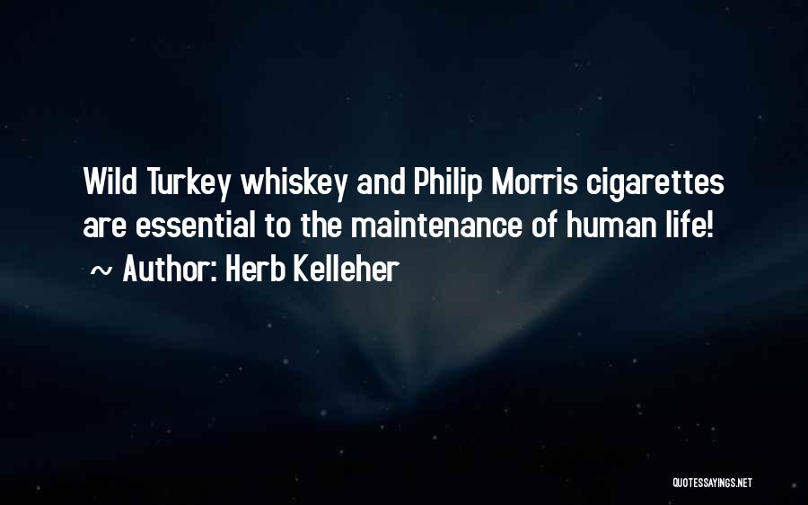 Herb Kelleher Quotes: Wild Turkey Whiskey And Philip Morris Cigarettes Are Essential To The Maintenance Of Human Life!