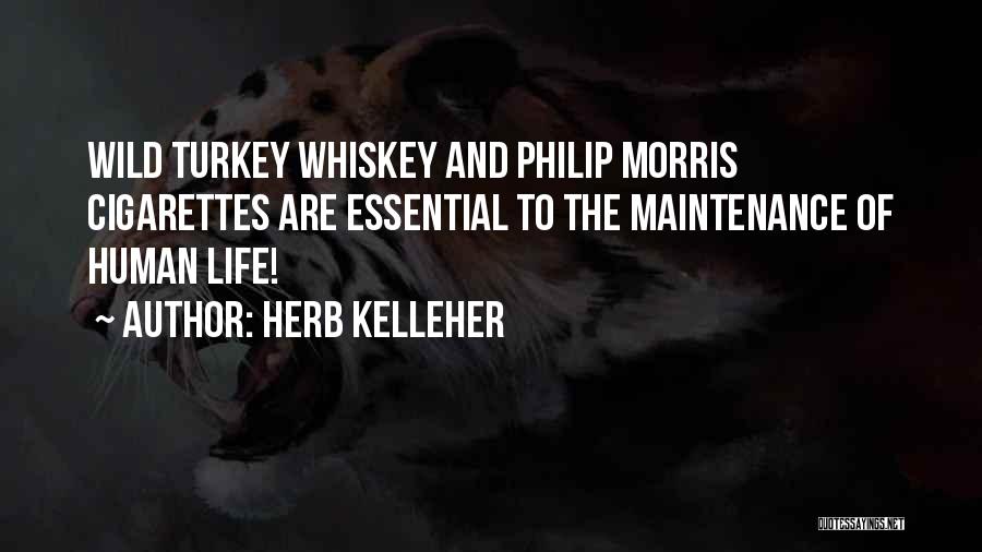 Herb Kelleher Quotes: Wild Turkey Whiskey And Philip Morris Cigarettes Are Essential To The Maintenance Of Human Life!