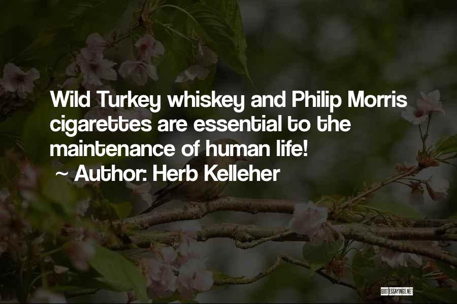 Herb Kelleher Quotes: Wild Turkey Whiskey And Philip Morris Cigarettes Are Essential To The Maintenance Of Human Life!