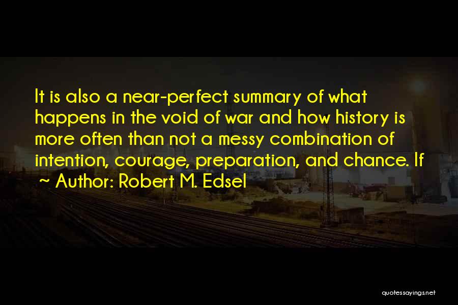 Robert M. Edsel Quotes: It Is Also A Near-perfect Summary Of What Happens In The Void Of War And How History Is More Often