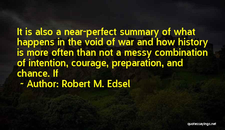 Robert M. Edsel Quotes: It Is Also A Near-perfect Summary Of What Happens In The Void Of War And How History Is More Often