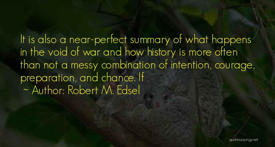 Robert M. Edsel Quotes: It Is Also A Near-perfect Summary Of What Happens In The Void Of War And How History Is More Often