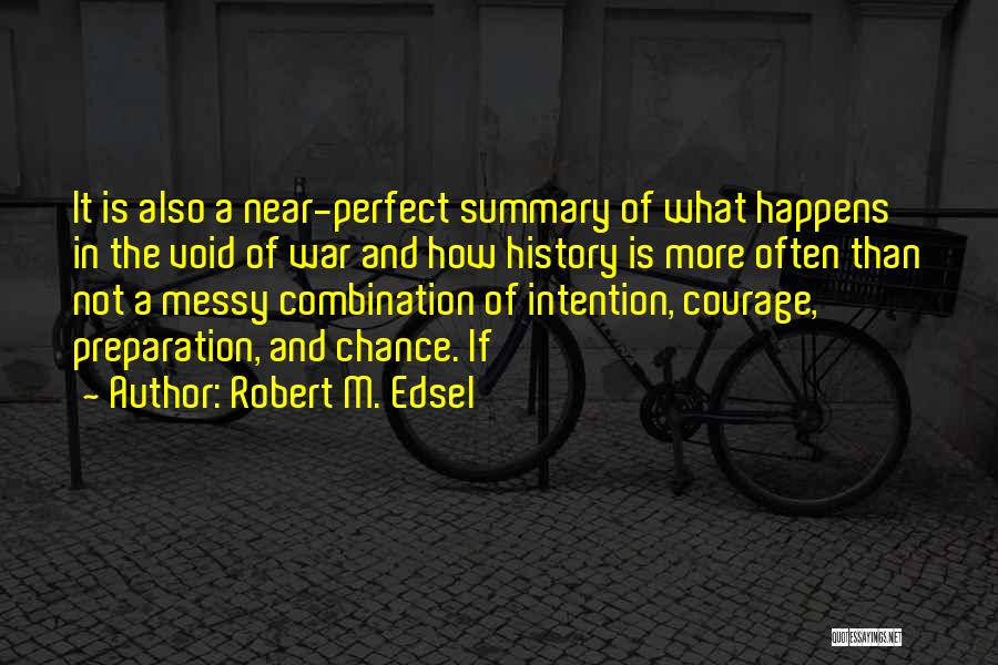 Robert M. Edsel Quotes: It Is Also A Near-perfect Summary Of What Happens In The Void Of War And How History Is More Often