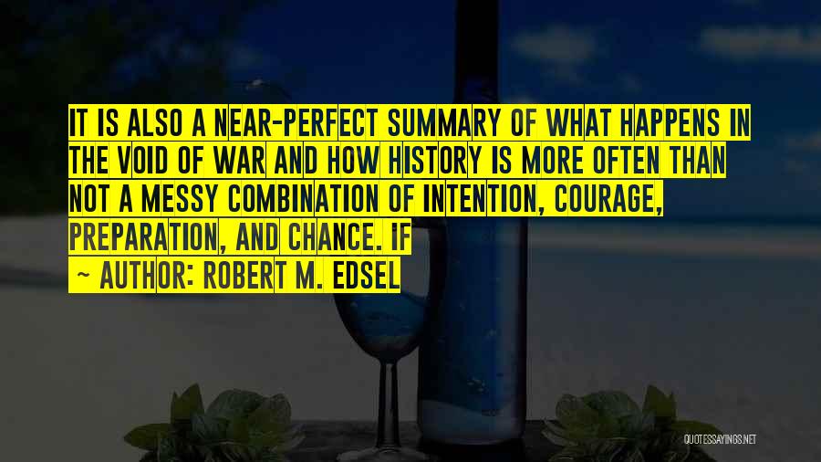Robert M. Edsel Quotes: It Is Also A Near-perfect Summary Of What Happens In The Void Of War And How History Is More Often