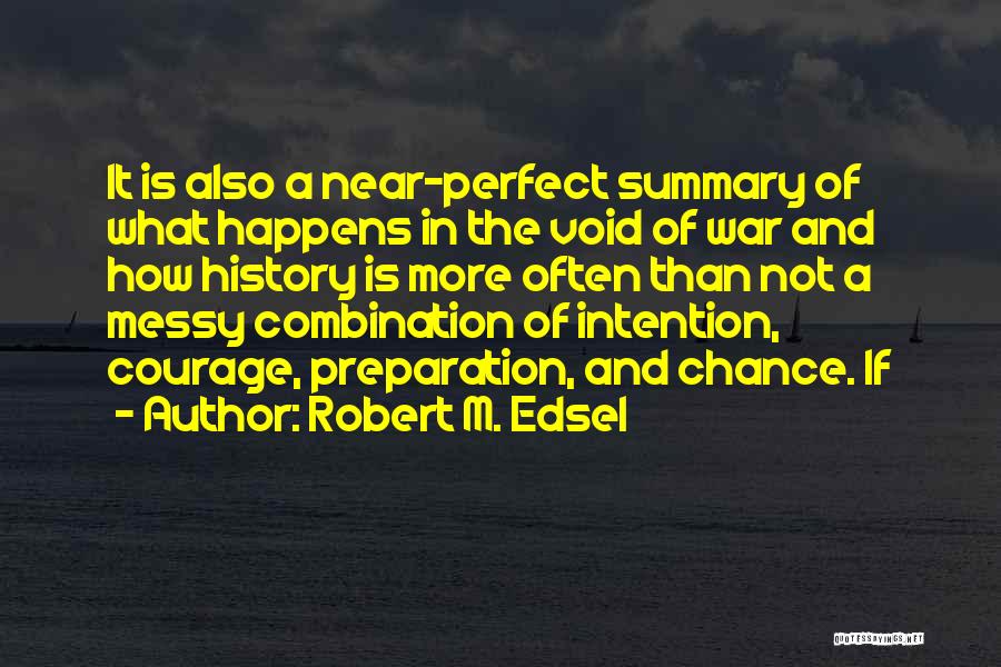 Robert M. Edsel Quotes: It Is Also A Near-perfect Summary Of What Happens In The Void Of War And How History Is More Often