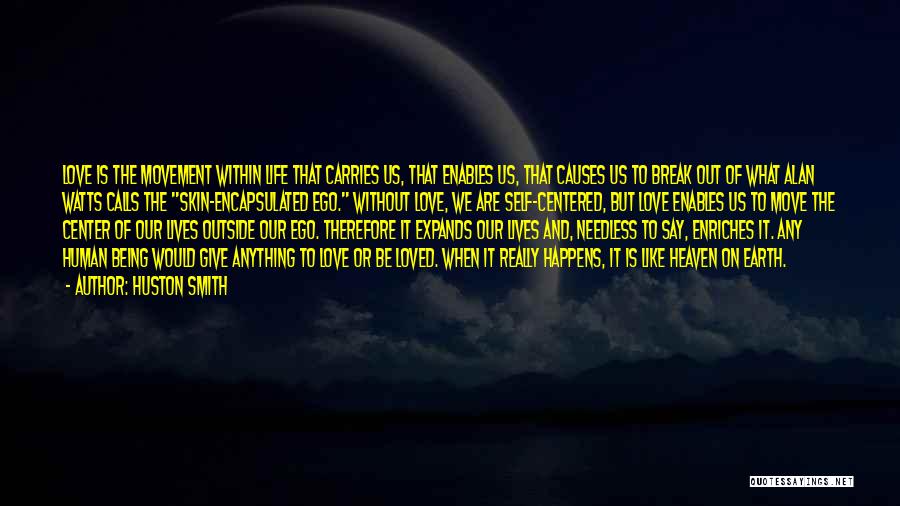 Huston Smith Quotes: Love Is The Movement Within Life That Carries Us, That Enables Us, That Causes Us To Break Out Of What