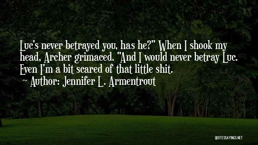 Jennifer L. Armentrout Quotes: Luc's Never Betrayed You, Has He? When I Shook My Head, Archer Grimaced. And I Would Never Betray Luc. Even