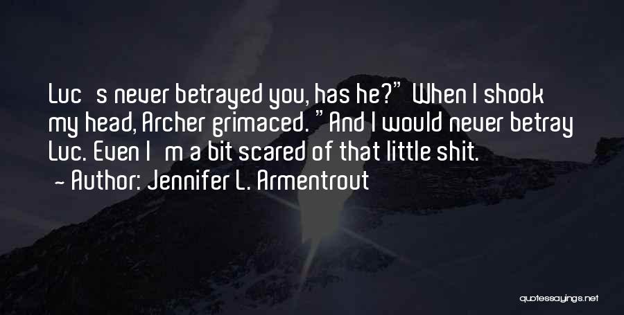 Jennifer L. Armentrout Quotes: Luc's Never Betrayed You, Has He? When I Shook My Head, Archer Grimaced. And I Would Never Betray Luc. Even