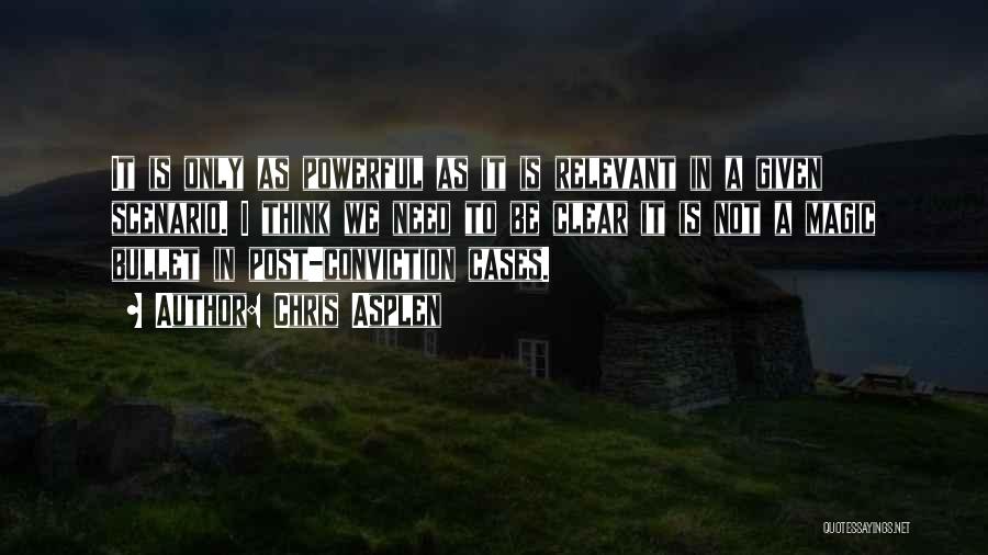 Chris Asplen Quotes: It Is Only As Powerful As It Is Relevant In A Given Scenario. I Think We Need To Be Clear