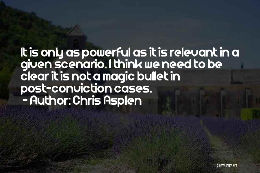 Chris Asplen Quotes: It Is Only As Powerful As It Is Relevant In A Given Scenario. I Think We Need To Be Clear