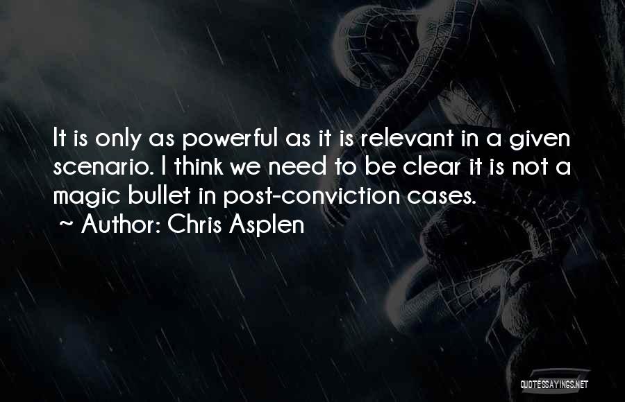 Chris Asplen Quotes: It Is Only As Powerful As It Is Relevant In A Given Scenario. I Think We Need To Be Clear