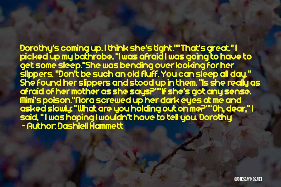 Dashiell Hammett Quotes: Dorothy's Coming Up. I Think She's Tight.that's Great. I Picked Up My Bathrobe. I Was Afraid I Was Going To