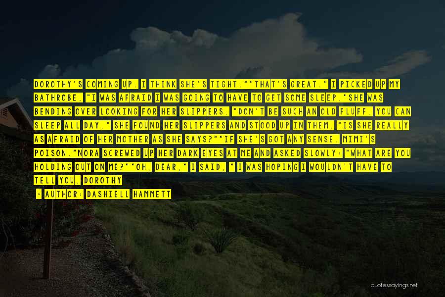 Dashiell Hammett Quotes: Dorothy's Coming Up. I Think She's Tight.that's Great. I Picked Up My Bathrobe. I Was Afraid I Was Going To