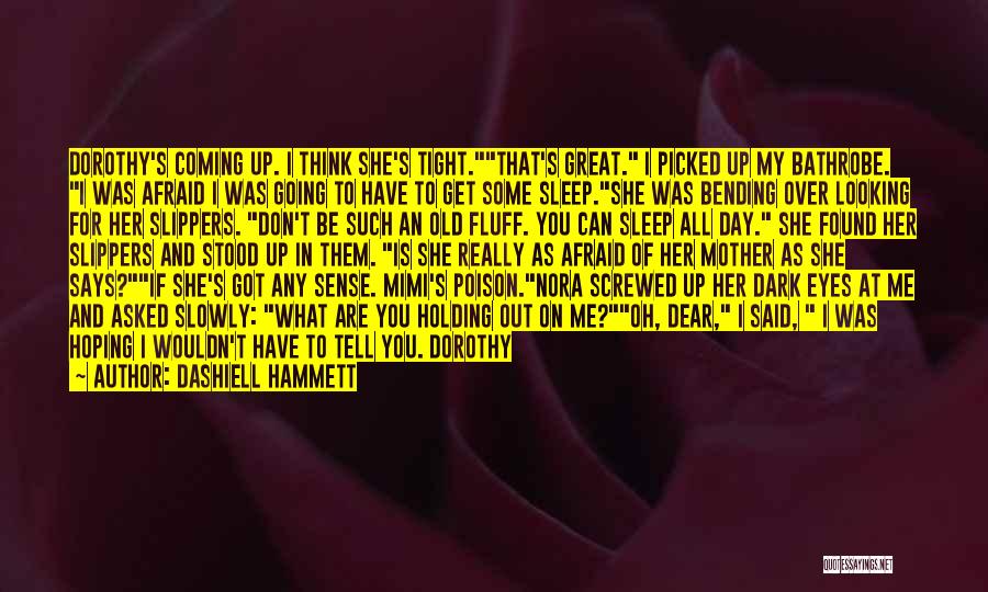 Dashiell Hammett Quotes: Dorothy's Coming Up. I Think She's Tight.that's Great. I Picked Up My Bathrobe. I Was Afraid I Was Going To