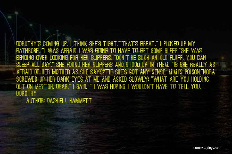 Dashiell Hammett Quotes: Dorothy's Coming Up. I Think She's Tight.that's Great. I Picked Up My Bathrobe. I Was Afraid I Was Going To