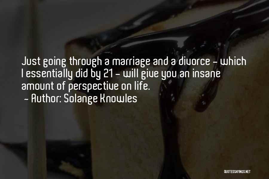 Solange Knowles Quotes: Just Going Through A Marriage And A Divorce - Which I Essentially Did By 21 - Will Give You An