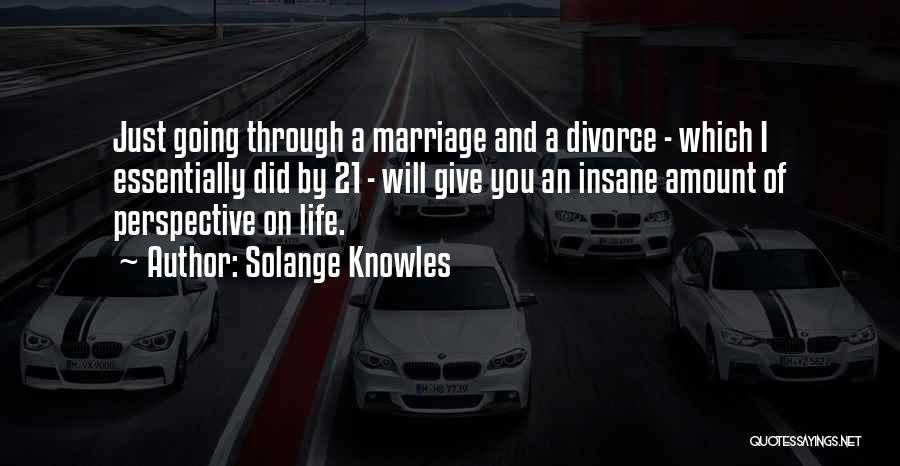Solange Knowles Quotes: Just Going Through A Marriage And A Divorce - Which I Essentially Did By 21 - Will Give You An