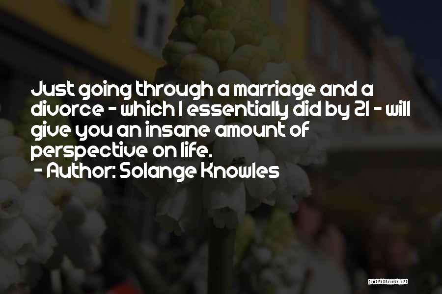Solange Knowles Quotes: Just Going Through A Marriage And A Divorce - Which I Essentially Did By 21 - Will Give You An