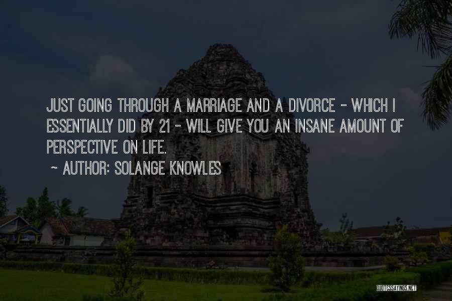 Solange Knowles Quotes: Just Going Through A Marriage And A Divorce - Which I Essentially Did By 21 - Will Give You An