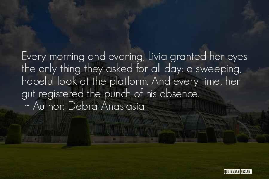 Debra Anastasia Quotes: Every Morning And Evening, Livia Granted Her Eyes The Only Thing They Asked For All Day: A Sweeping, Hopeful Look