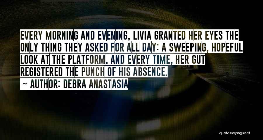 Debra Anastasia Quotes: Every Morning And Evening, Livia Granted Her Eyes The Only Thing They Asked For All Day: A Sweeping, Hopeful Look