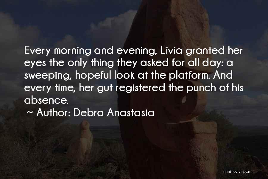 Debra Anastasia Quotes: Every Morning And Evening, Livia Granted Her Eyes The Only Thing They Asked For All Day: A Sweeping, Hopeful Look