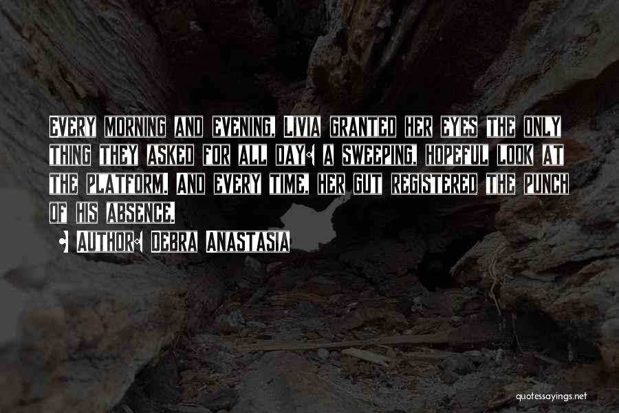 Debra Anastasia Quotes: Every Morning And Evening, Livia Granted Her Eyes The Only Thing They Asked For All Day: A Sweeping, Hopeful Look