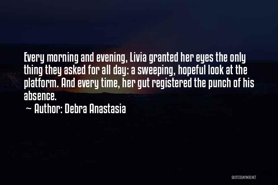 Debra Anastasia Quotes: Every Morning And Evening, Livia Granted Her Eyes The Only Thing They Asked For All Day: A Sweeping, Hopeful Look