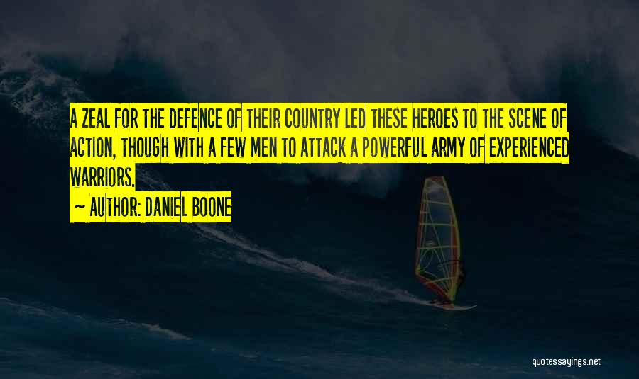 Daniel Boone Quotes: A Zeal For The Defence Of Their Country Led These Heroes To The Scene Of Action, Though With A Few