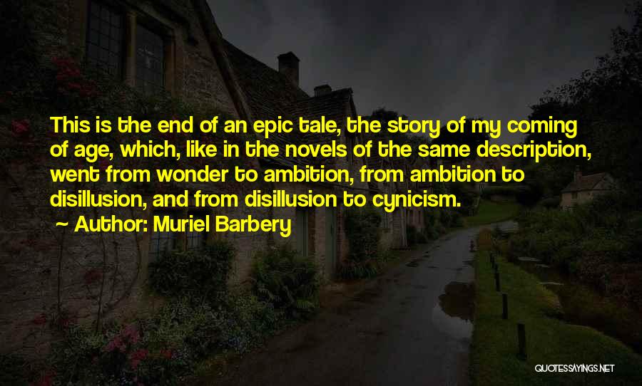 Muriel Barbery Quotes: This Is The End Of An Epic Tale, The Story Of My Coming Of Age, Which, Like In The Novels