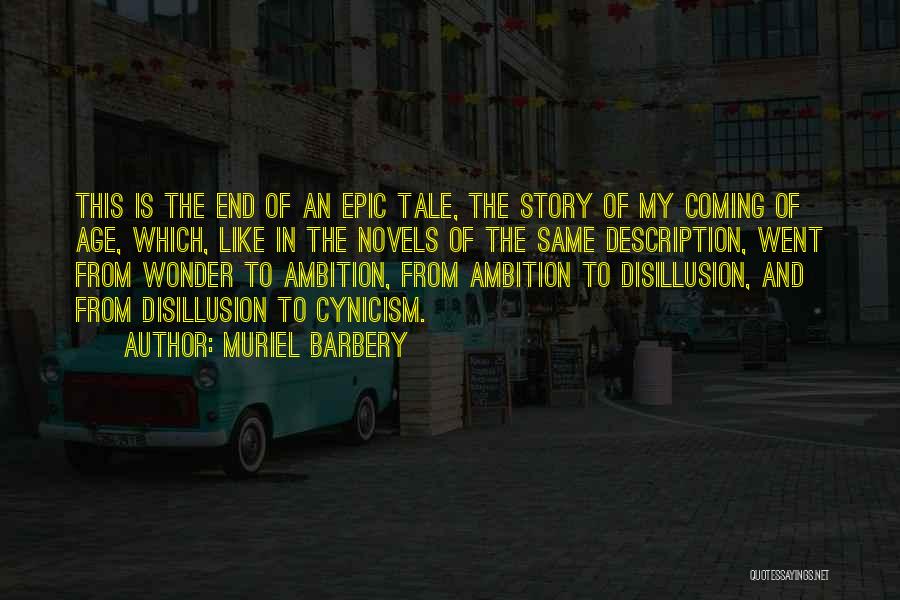 Muriel Barbery Quotes: This Is The End Of An Epic Tale, The Story Of My Coming Of Age, Which, Like In The Novels