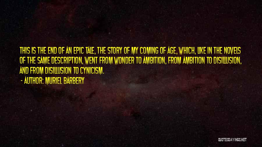 Muriel Barbery Quotes: This Is The End Of An Epic Tale, The Story Of My Coming Of Age, Which, Like In The Novels